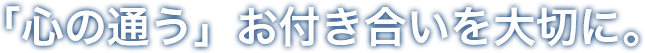 「心通う」お付き合いを大切に。